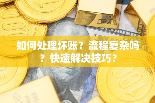 北京如何处理坏账？流程复杂吗？快速解决技巧？