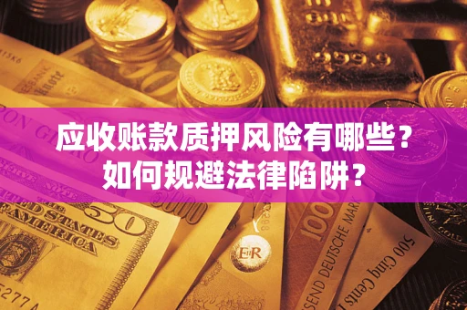 北京应收账款质押风险有哪些？如何规避法律陷阱？