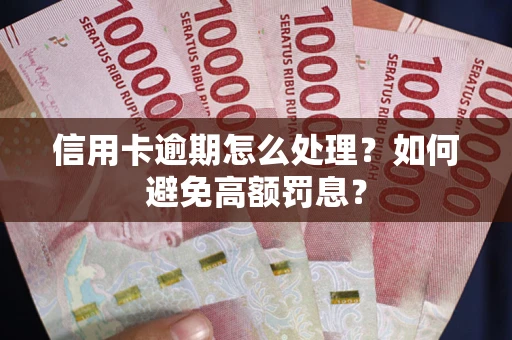 北京信用卡逾期怎么处理？如何避免高额罚息？