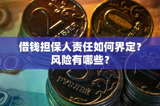 北京借钱担保人责任如何界定?风险有哪些? 北京借钱担保人责任如何界定?风险有哪些?