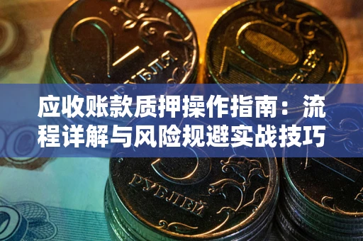 北京应收账款质押操作指南：流程详解与风险规避实战技巧