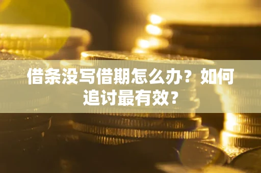 北京借条没写借期怎么办？如何追讨最有效？