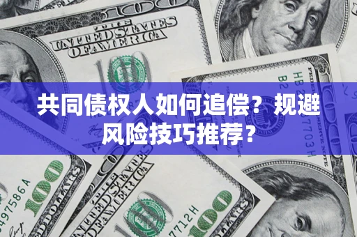 北京共同债权人如何追偿？规避风险技巧推荐？