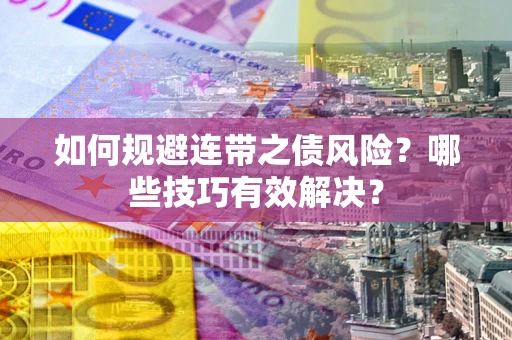 北京如何规避连带之债风险？哪些技巧有效解决？