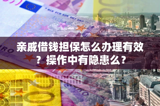 北京亲戚借钱担保怎么办理有效？操作中有隐患么？