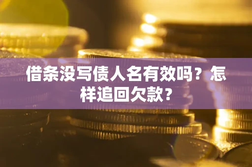 北京借条没写债人名有效吗？怎样追回欠款？