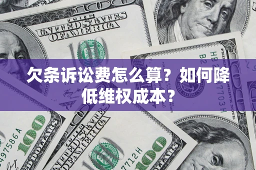 北京欠条诉讼费怎么算？如何降低维权成本？