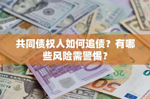 北京共同债权人如何追债？有哪些风险需警惕？